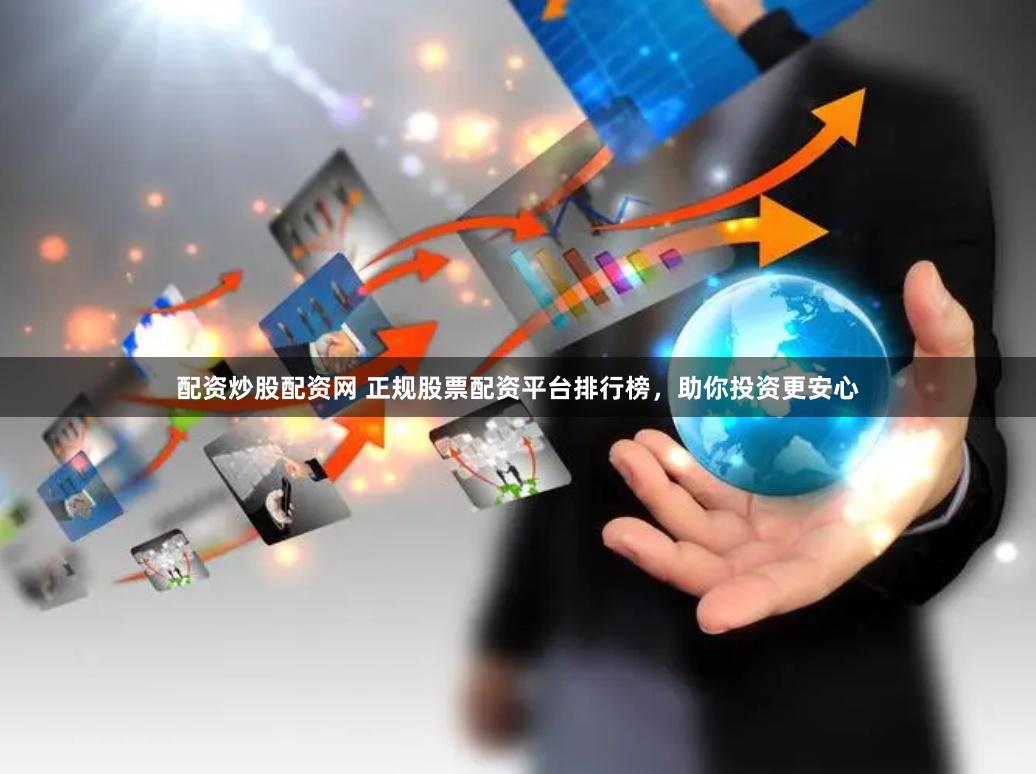 配资炒股配资网 正规股票配资平台排行榜,助你投资更安心