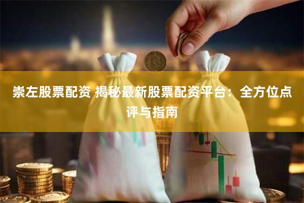 崇左股票配资 揭秘最新股票配资平台：全方位点评与指南