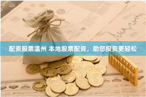 配资股票温州 本地股票配资,助您投资更轻松