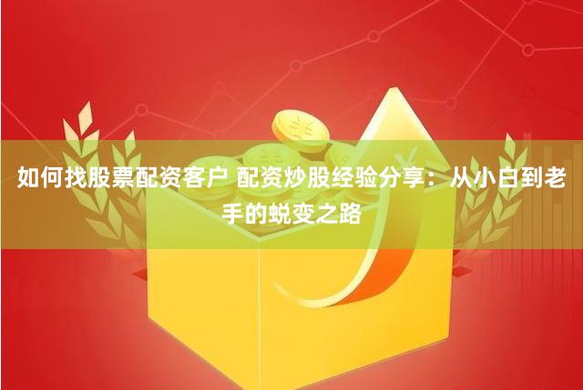 如何找股票配资客户 配资炒股经验分享：从小白到老手的蜕变之路