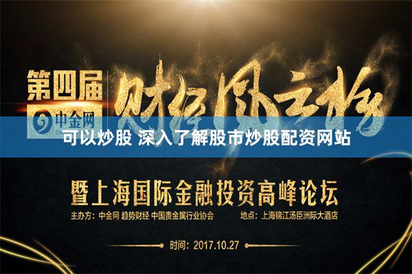 可以炒股 深入了解股市炒股配资网站