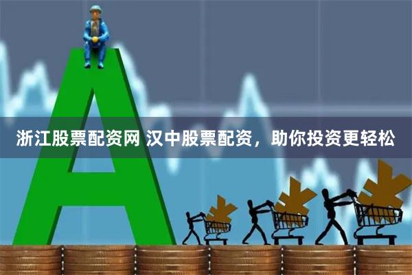 浙江股票配资网 汉中股票配资，助你投资更轻松